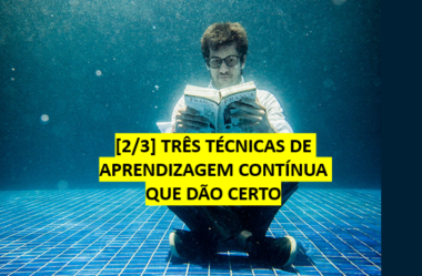 [2/3] TRÊS TÉCNICAS DE APRENDIZAGEM CONTÍNUA QUE DÃO CERTO