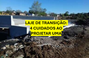 LAJE DE TRANSIÇÃO: 4 CUIDADOS AO PROJETAR UMA